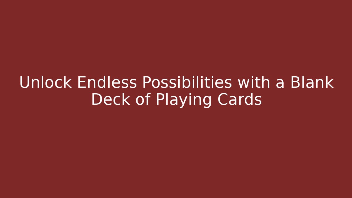 Unlock Endless Possibilities with a Blank Deck of Playing Cards