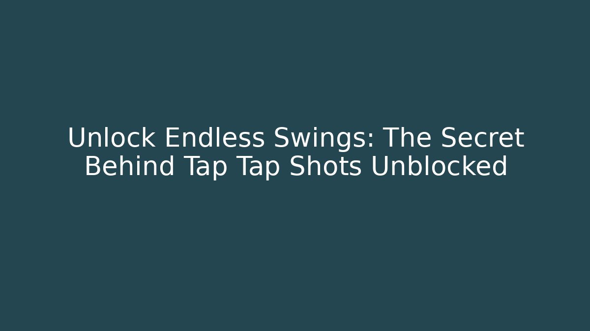 Unlock Endless Swings: The Secret Behind Tap Tap Shots Unblocked