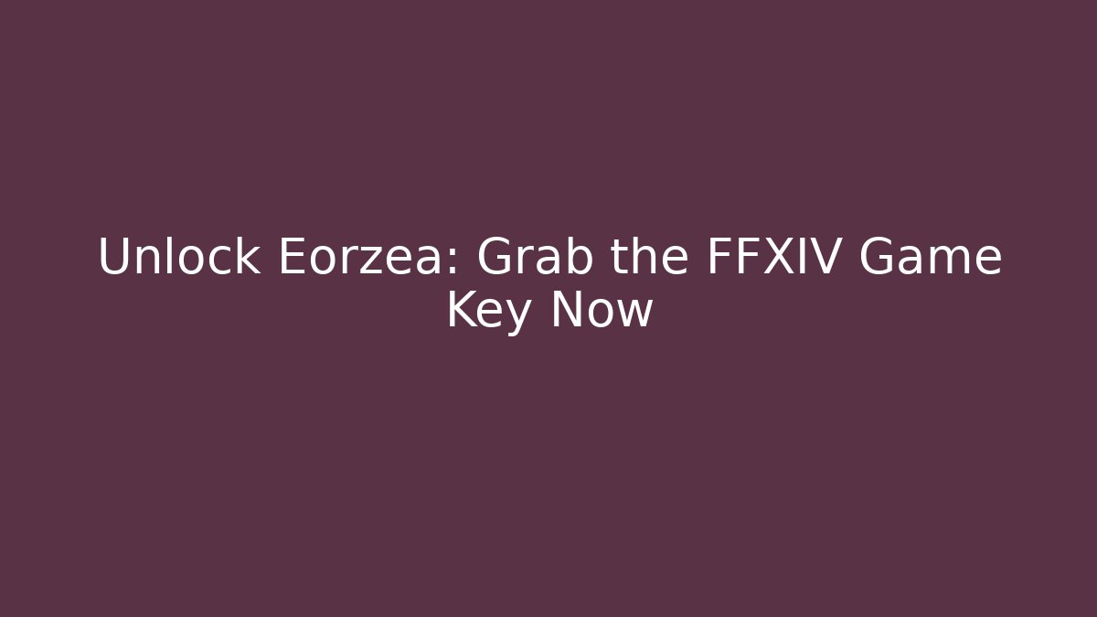 Unlock Eorzea: Grab the FFXIV Game Key Now