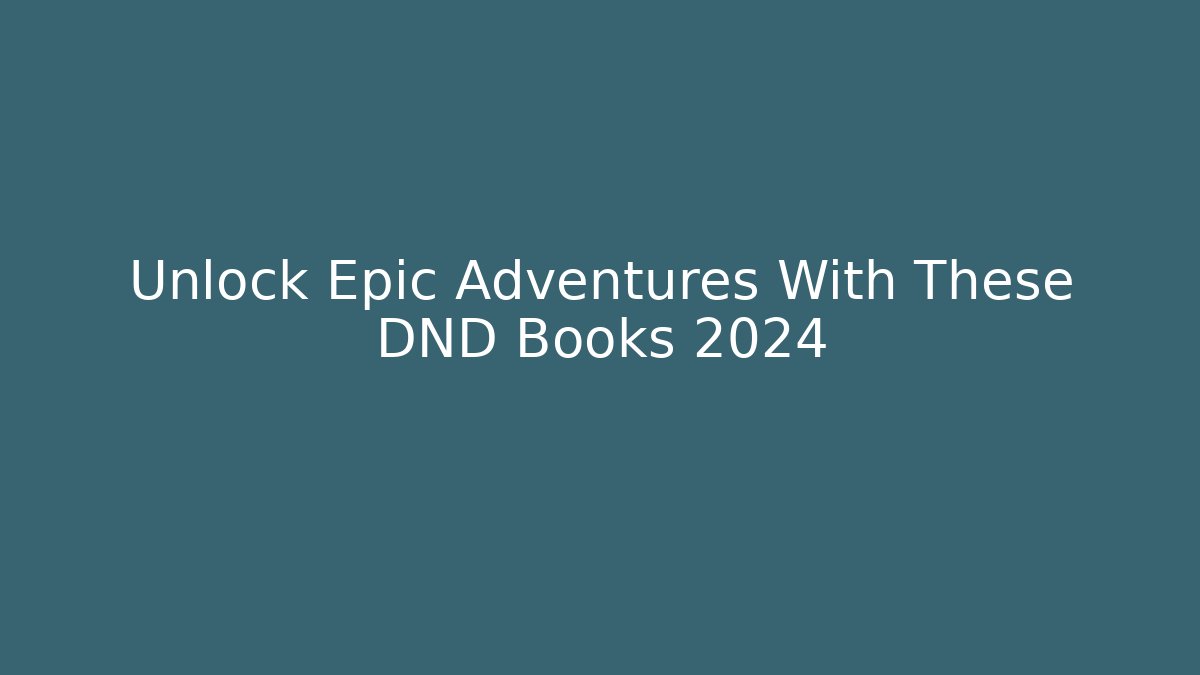 Unlock Epic Adventures With These DND Books 2024 - Critter Realm