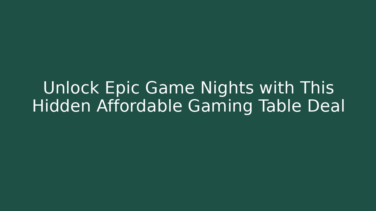 Unlock Epic Game Nights with This Hidden Affordable Gaming Table Deal