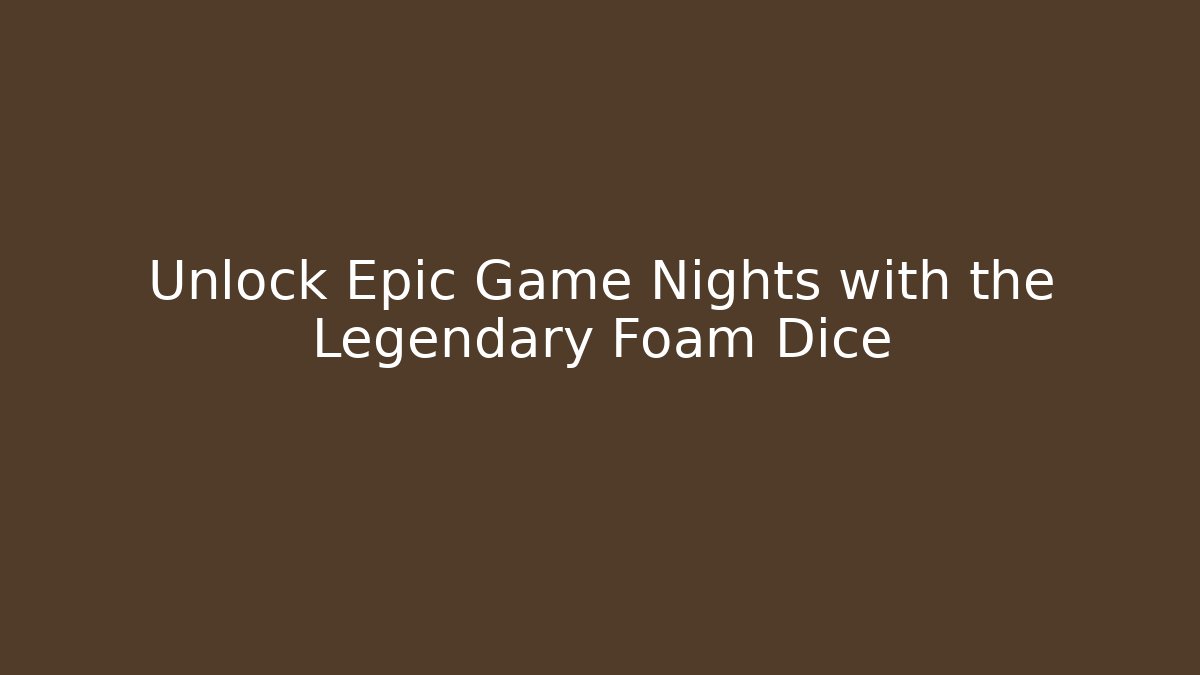 Unlock Epic Game Nights with the Legendary Foam Dice
