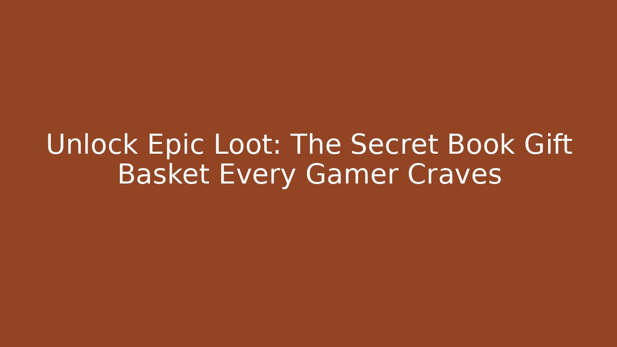 Unlock Epic Loot: The Secret Book Gift Basket Every Gamer Craves
