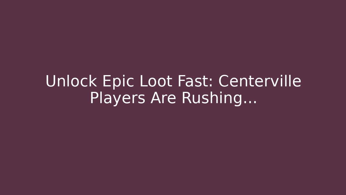 Unlock Epic Loot Fast: Centerville Players Are Rushing...