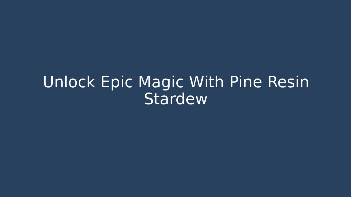 Unlock Epic Magic With Pine Resin Stardew - Critter Realm