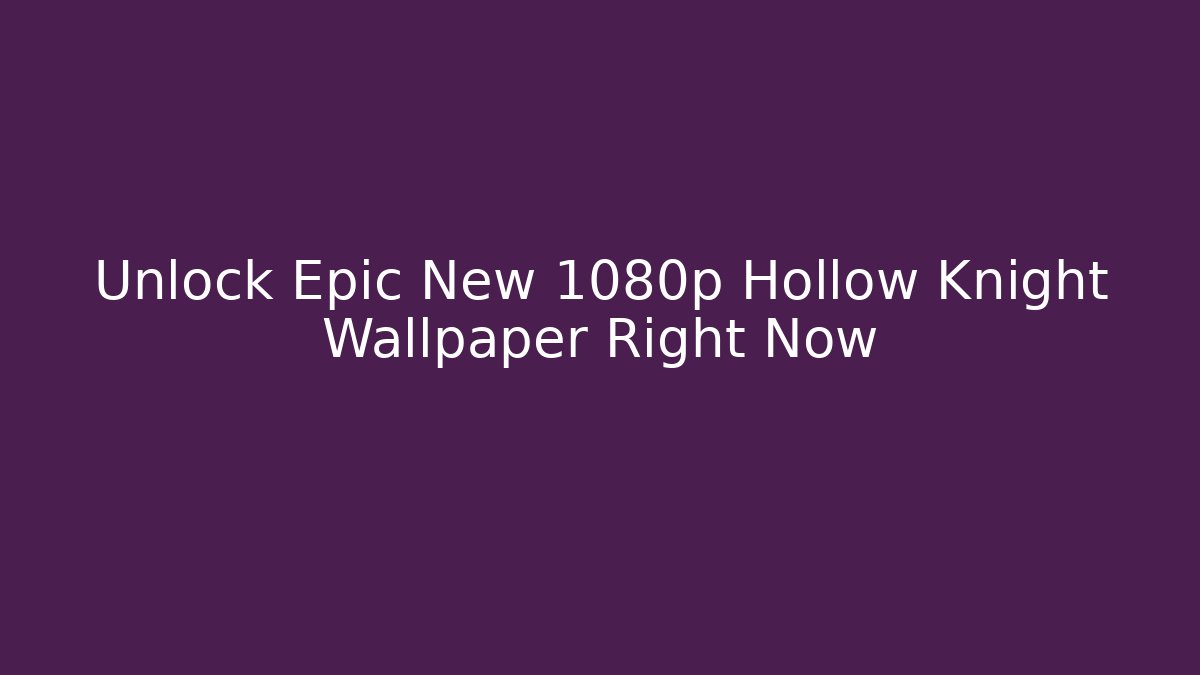 Unlock Epic New 1080p Hollow Knight Wallpaper Right Now