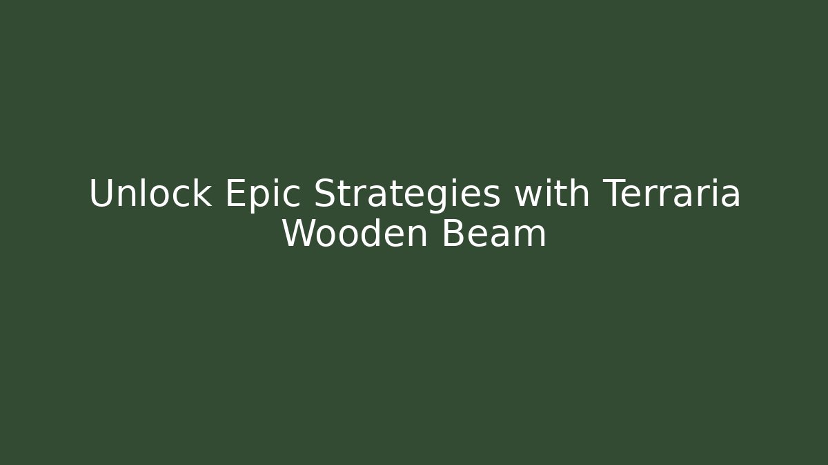 Unlock Epic Strategies with Terraria Wooden Beam