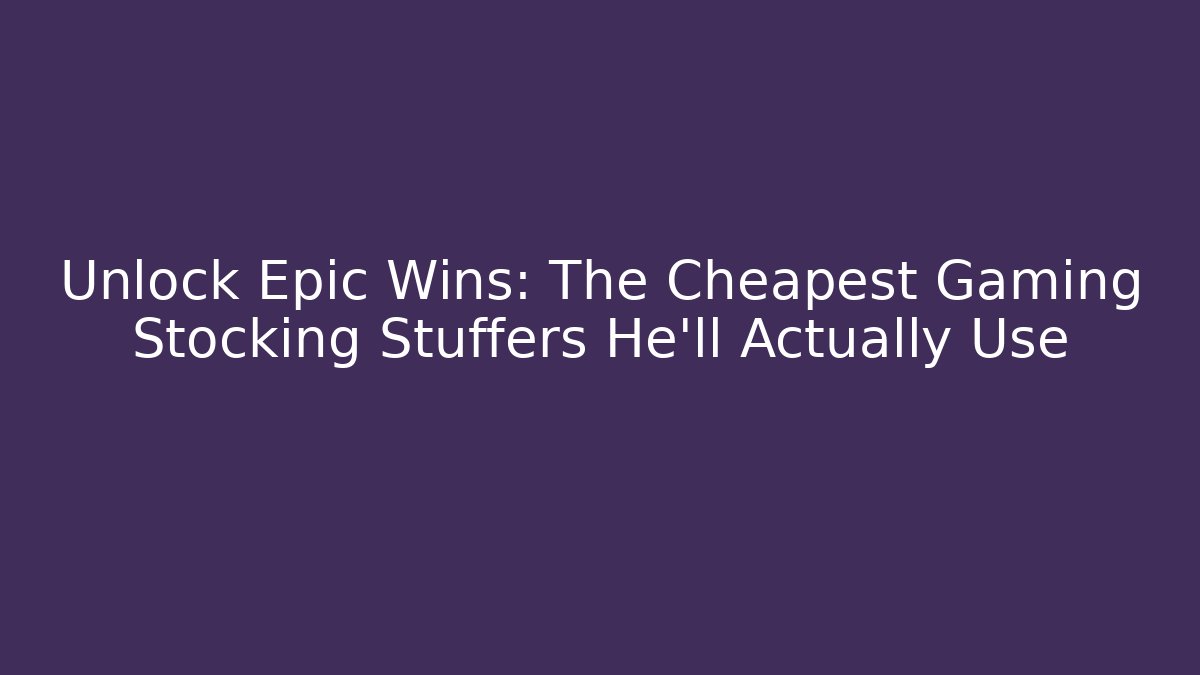 Unlock Epic Wins: The Cheapest Gaming Stocking Stuffers He'll Actually Use