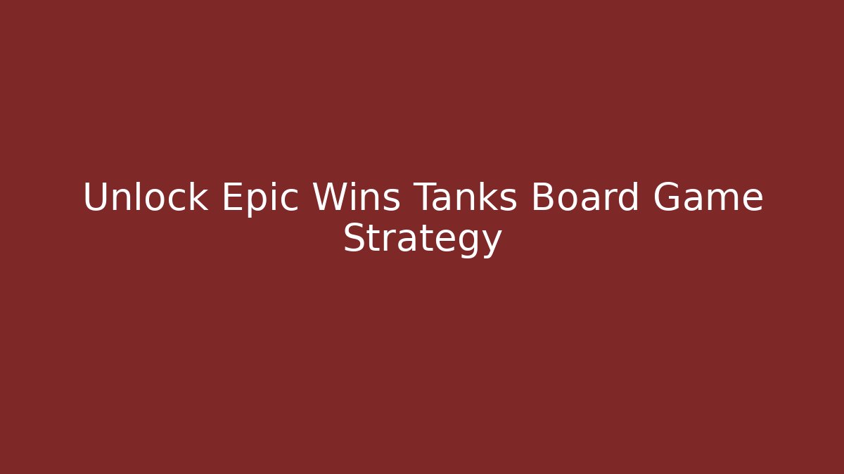 Unlock Epic Wins Tanks Board Game Strategy