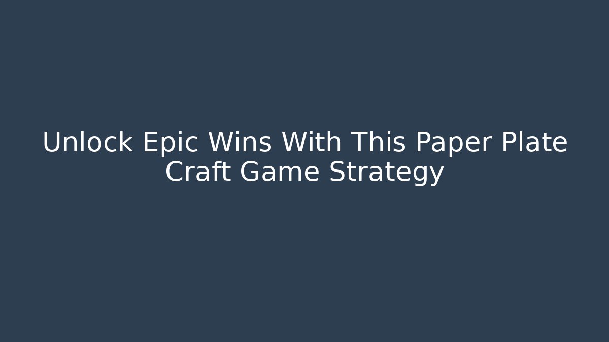 Unlock Epic Wins With This Paper Plate Craft Game Strategy