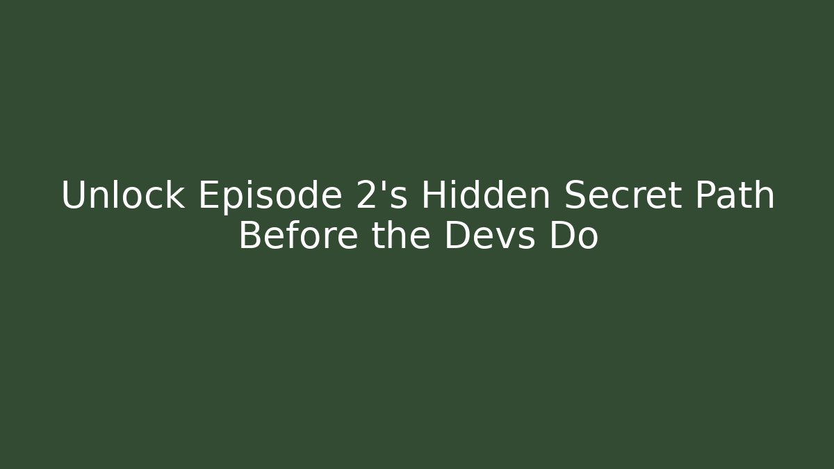 Unlock Episode 2's Hidden Secret Path Before the Devs Do