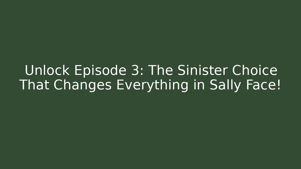 Unlock Episode 3: The Sinister Choice That Changes Everything in Sally Face!