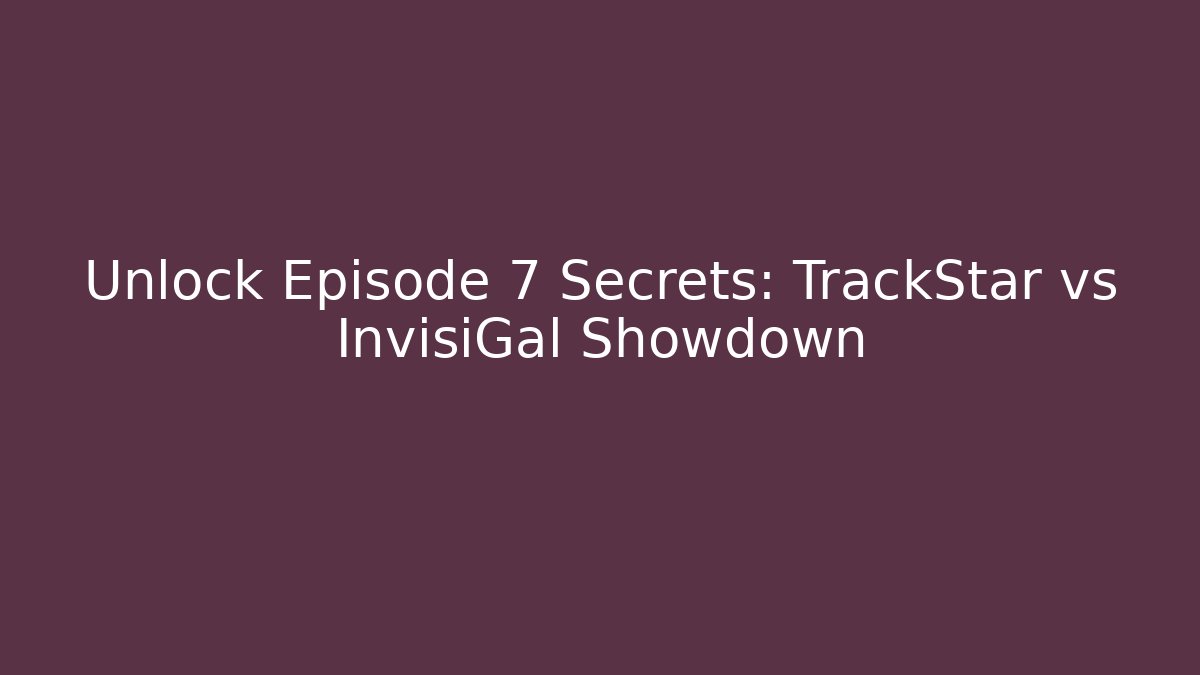 Unlock Episode 7 Secrets: TrackStar vs InvisiGal Showdown