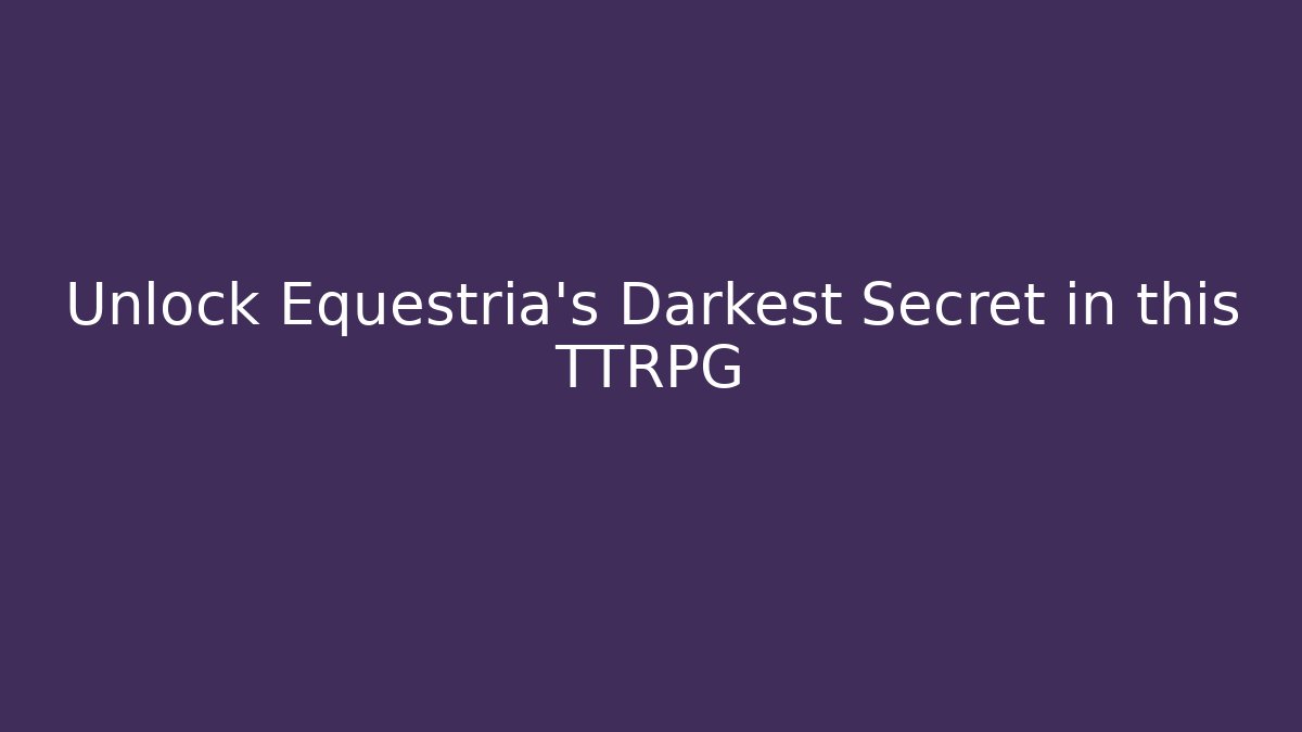 Unlock Equestria's Darkest Secret in this TTRPG