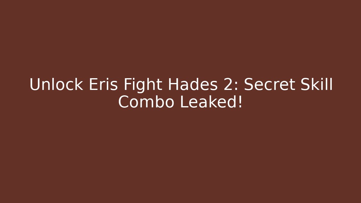 Unlock Eris Fight Hades 2: Secret Skill Combo Leaked!
