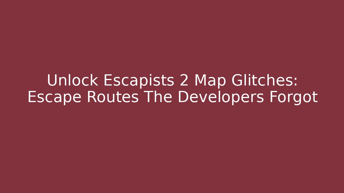 Unlock Escapists 2 Map Glitches: Escape Routes The Developers Forgot