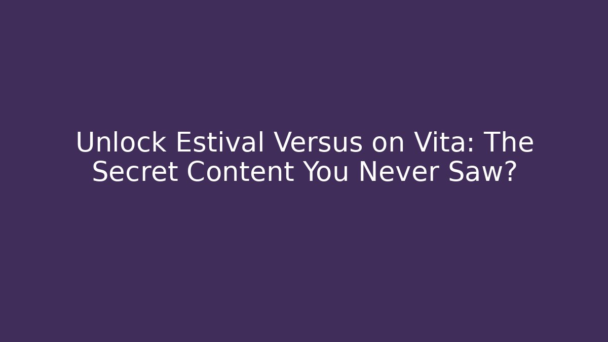 Unlock Estival Versus on Vita: The Secret Content You Never Saw?