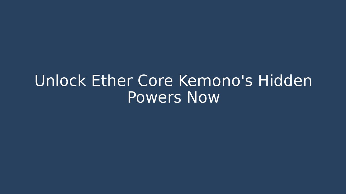 Unlock Ether Core Kemono's Hidden Powers Now