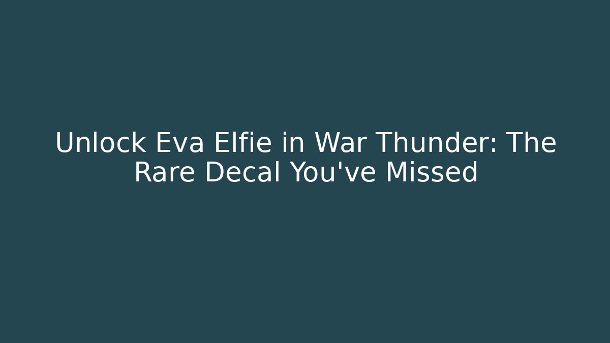 Unlock Eva Elfie in War Thunder: The Rare Decal You’ve Missed