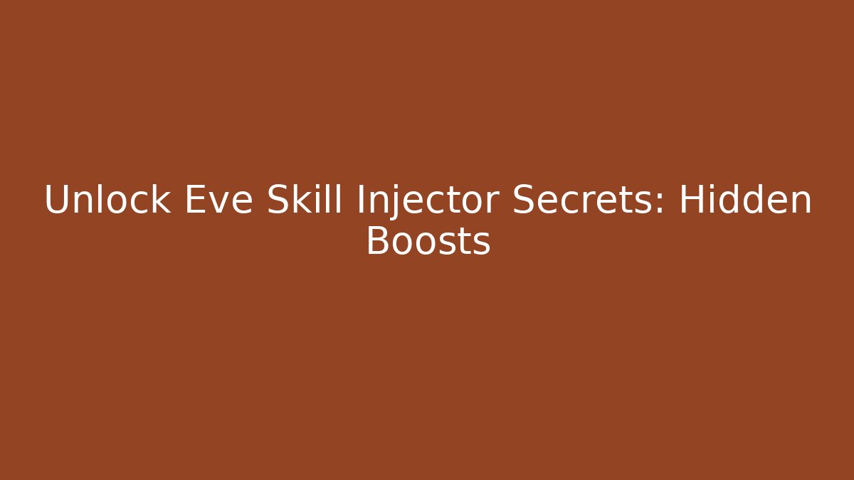 Unlock Eve Skill Injector Secrets: Hidden Boosts