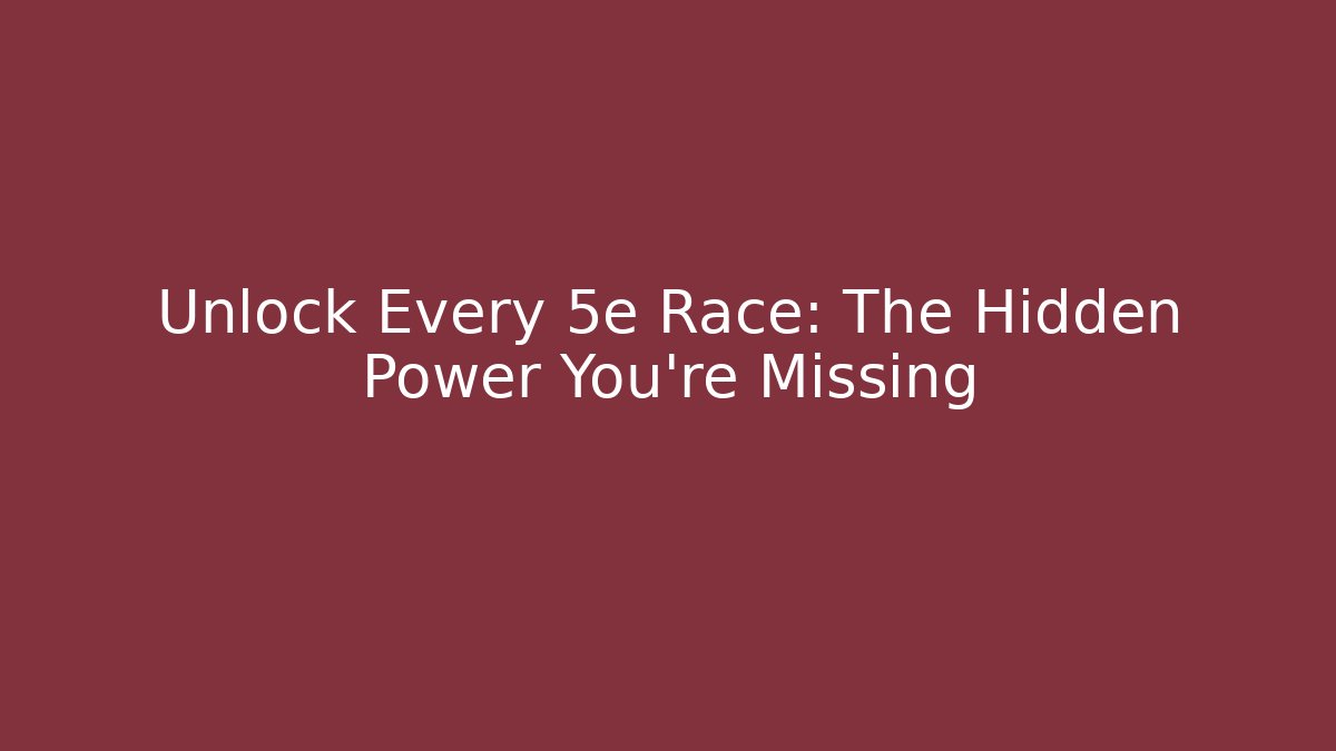 Unlock Every 5e Race: The Hidden Power You're Missing