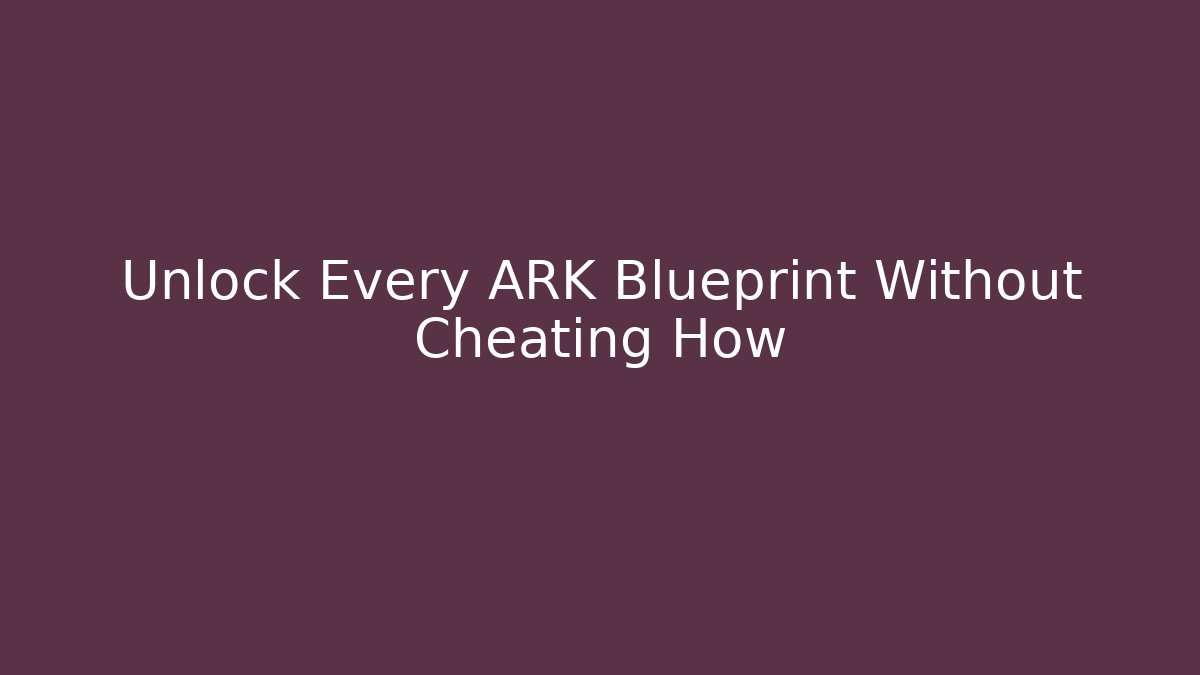 Unlock Every ARK Blueprint Without Cheating How - Critter Realm