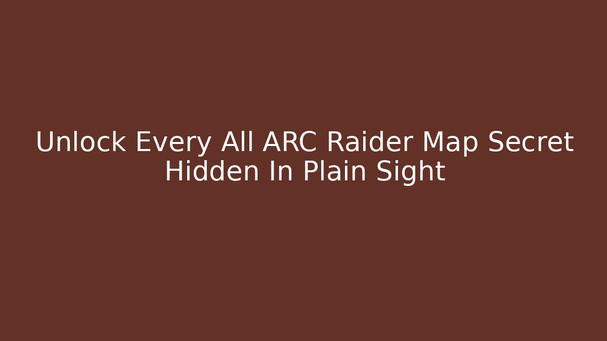 Unlock Every All ARC Raider Map Secret Hidden In Plain Sight - Critter Realm