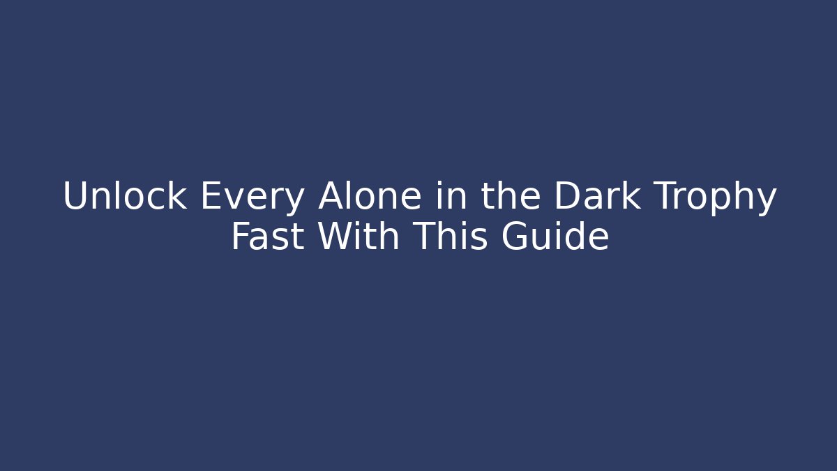 Unlock Every Alone in the Dark Trophy Fast With This Guide