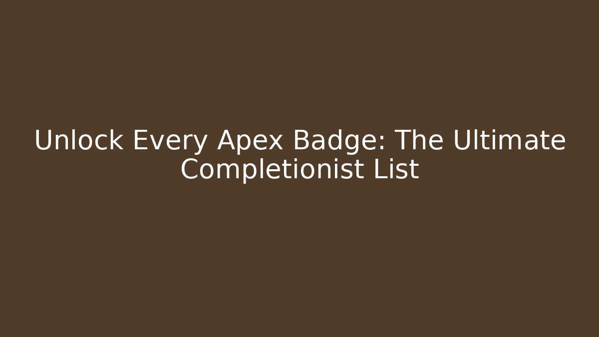 Unlock Every Apex Badge: The Ultimate Completionist List