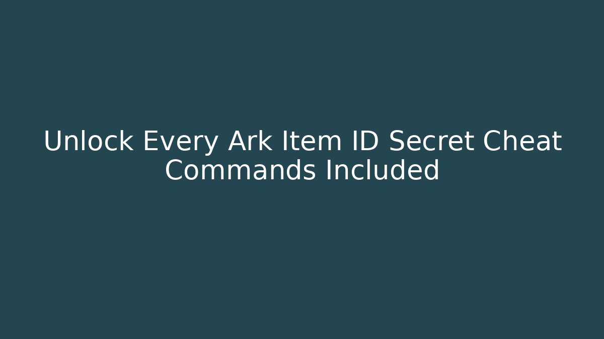Unlock Every Ark Item ID Secret Cheat Commands Included