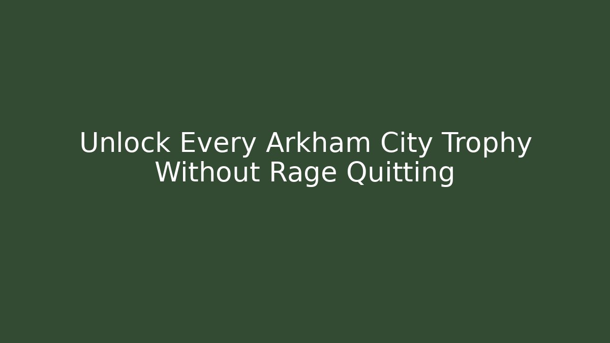 Unlock Every Arkham City Trophy Without Rage Quitting