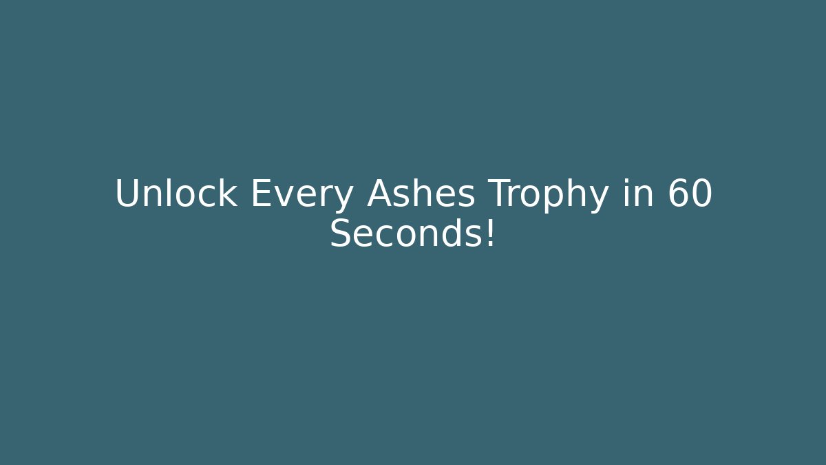 Unlock Every Ashes Trophy in 60 Seconds!