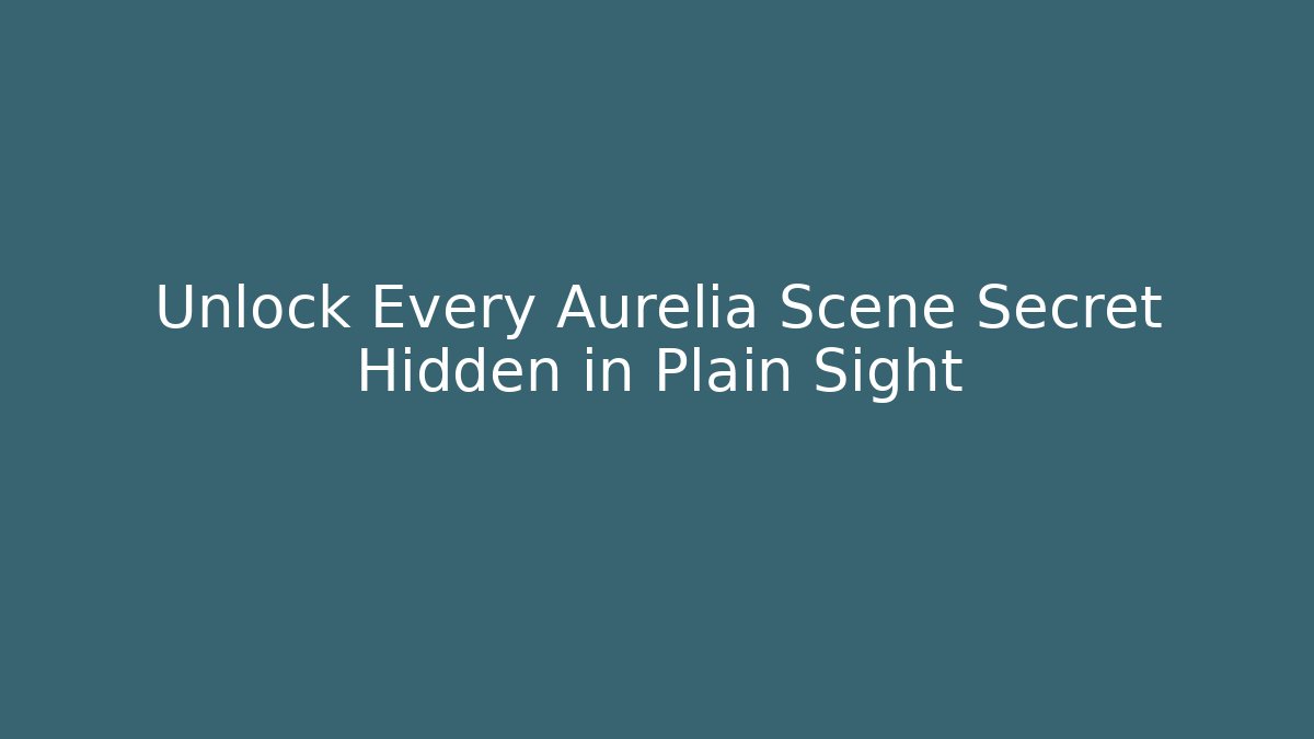 Unlock Every Aurelia Scene Secret Hidden in Plain Sight