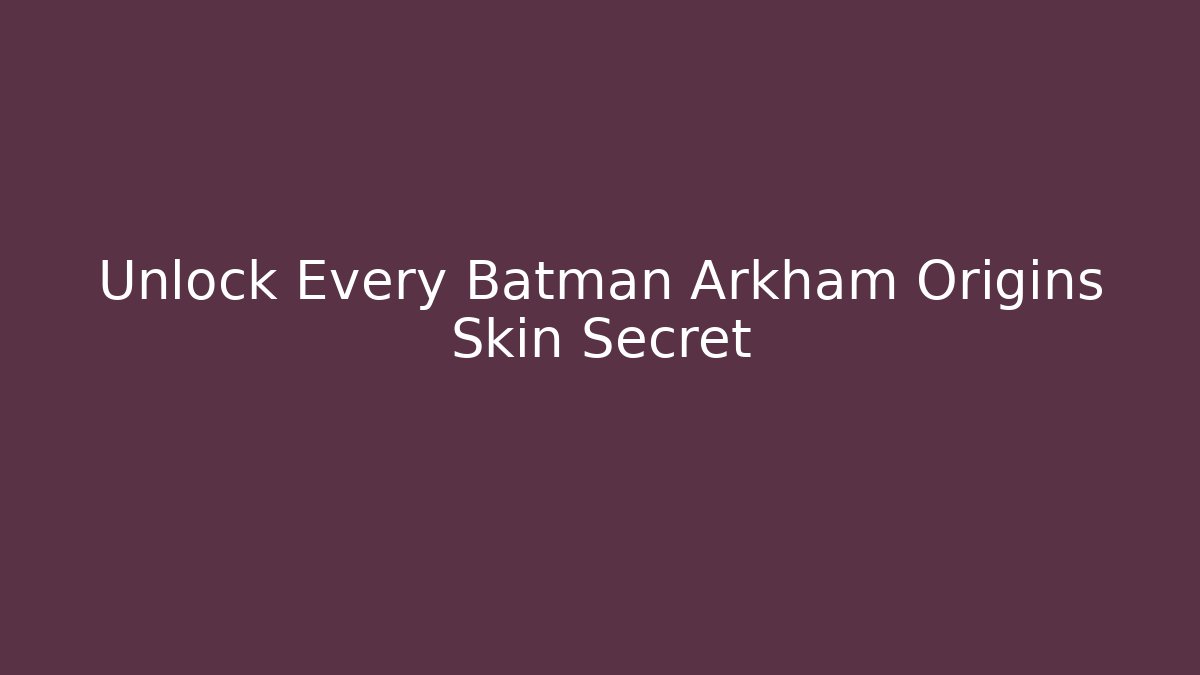 Unlock Every Batman Arkham Origins Skin Secret