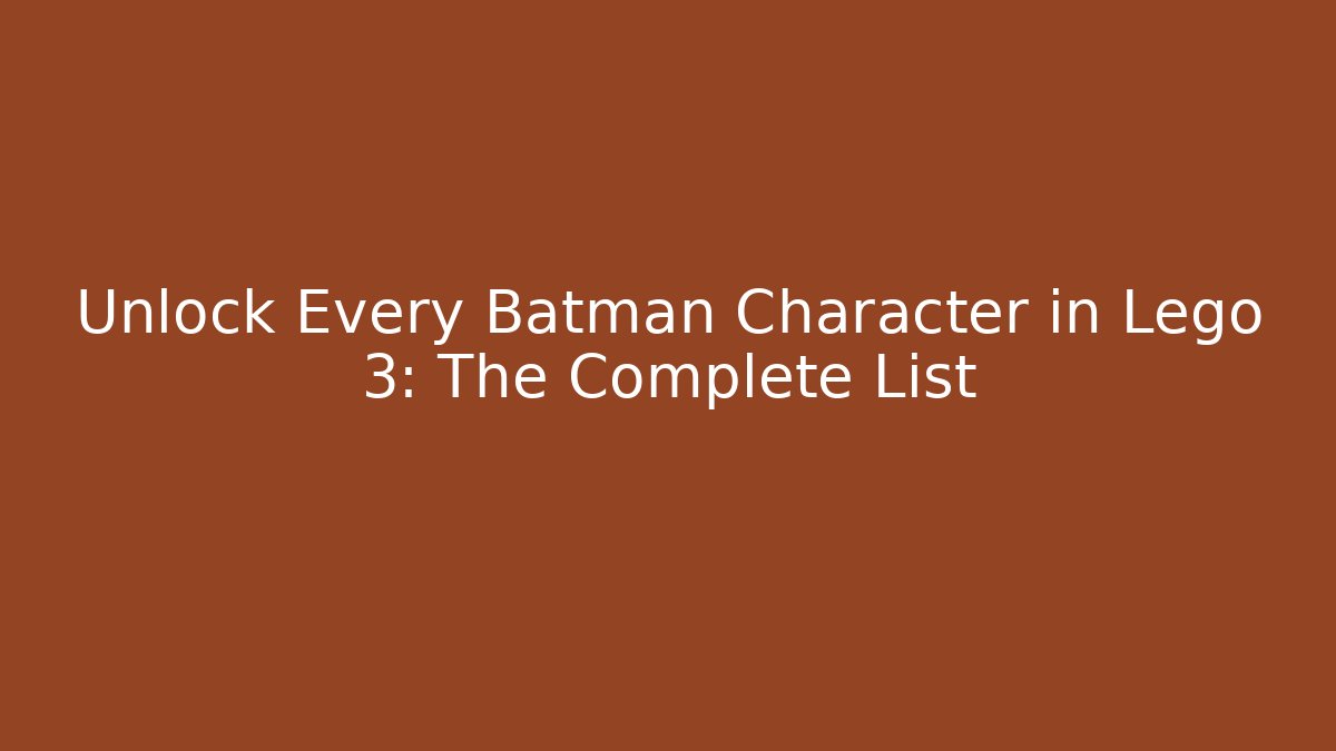 Unlock Every Batman Character in Lego 3: The Complete List