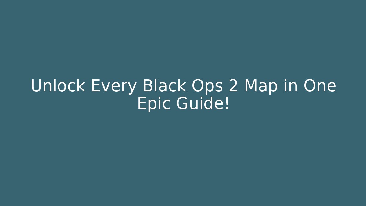 Unlock Every Black Ops 2 Map in One Epic Guide!