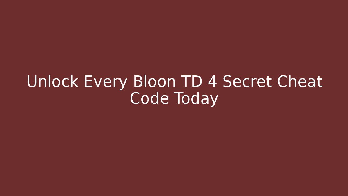 Unlock Every Bloon TD 4 Secret Cheat Code Today