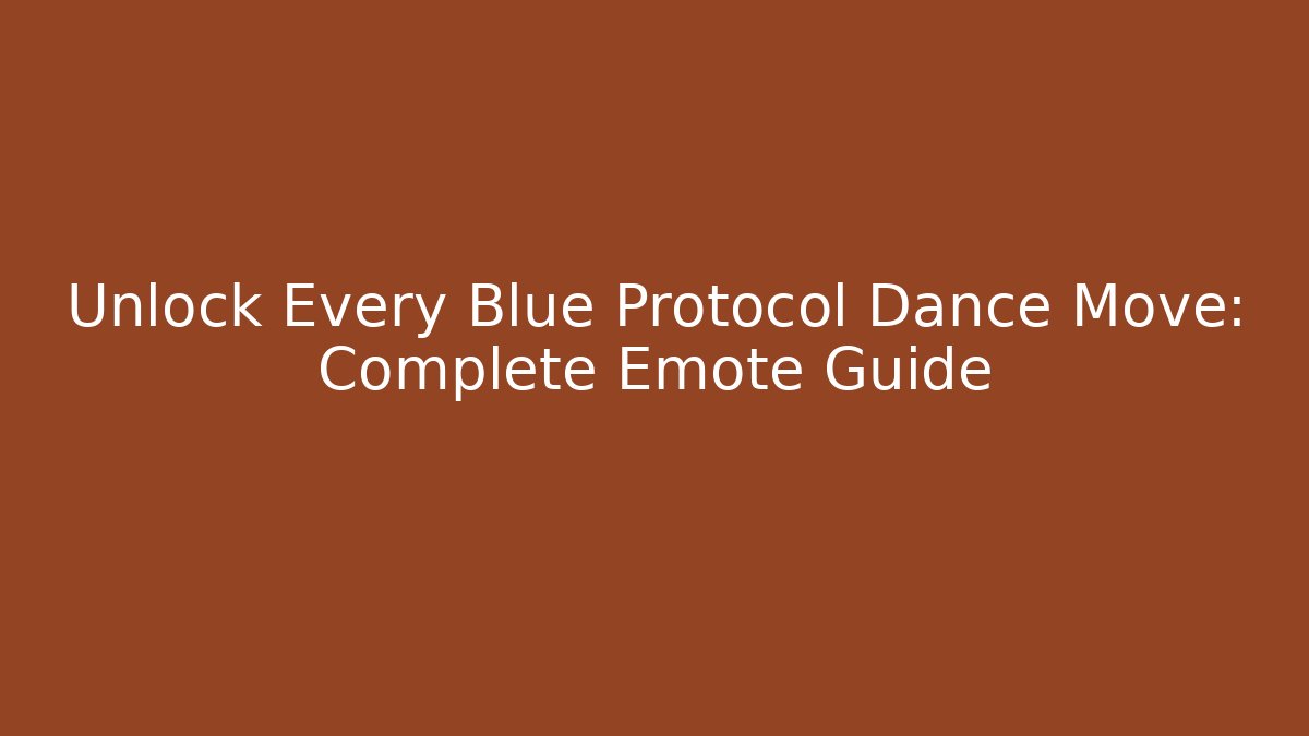 Unlock Every Blue Protocol Dance Move: Complete Emote Guide - Critter Realm