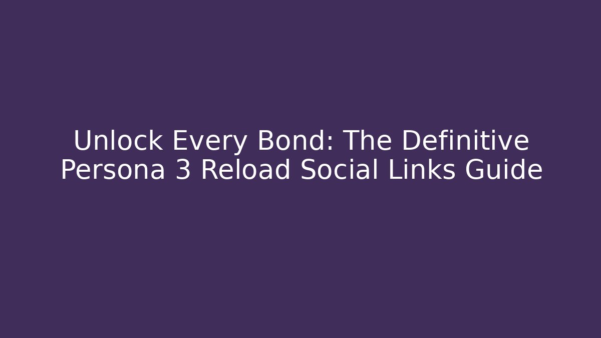 Unlock Every Bond: The Definitive Persona 3 Reload Social Links Guide