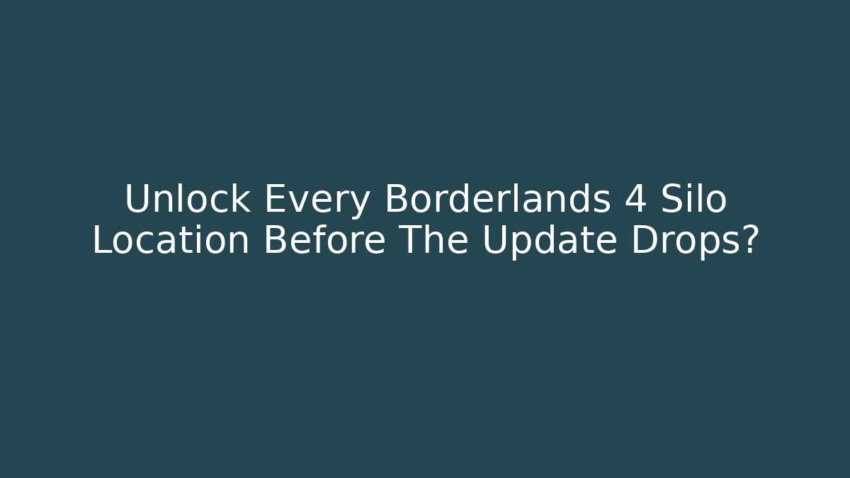 Unlock Every Borderlands 4 Silo Location Before The Update Drops?