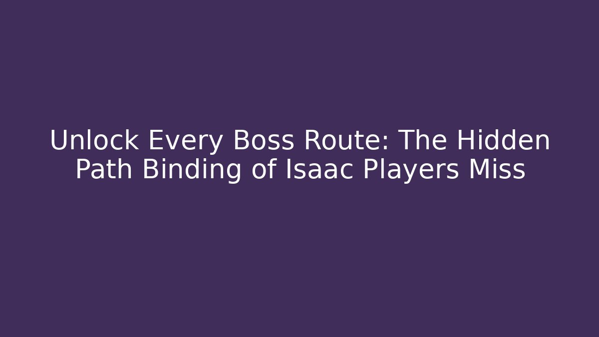 Unlock Every Boss Route: The Hidden Path Binding of Isaac Players Miss