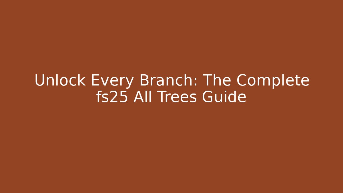 Unlock Every Branch: The Complete fs25 All Trees Guide