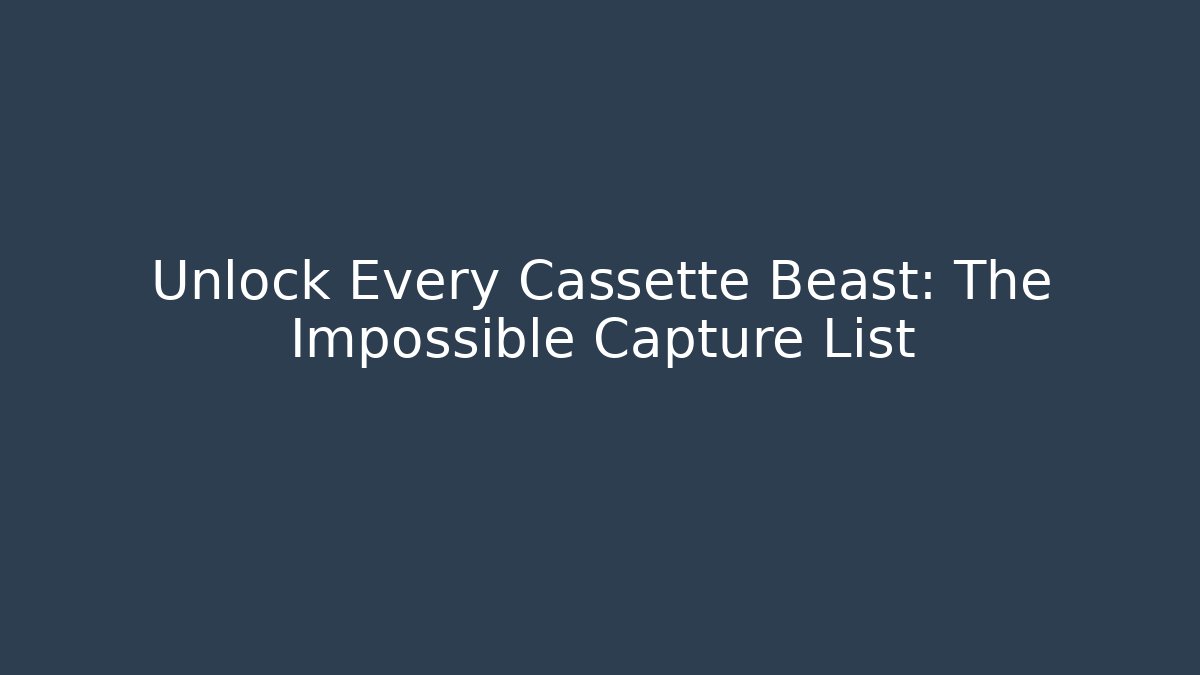 Unlock Every Cassette Beast: The Impossible Capture List - Critter Realm
