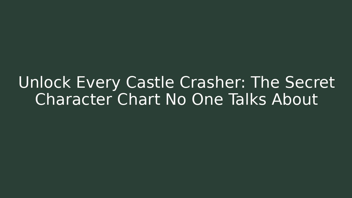 Unlock Every Castle Crasher: The Secret Character Chart No One Talks About