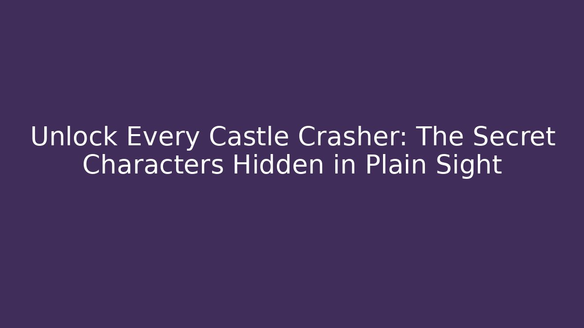 Unlock Every Castle Crasher: The Secret Characters Hidden in Plain Sight