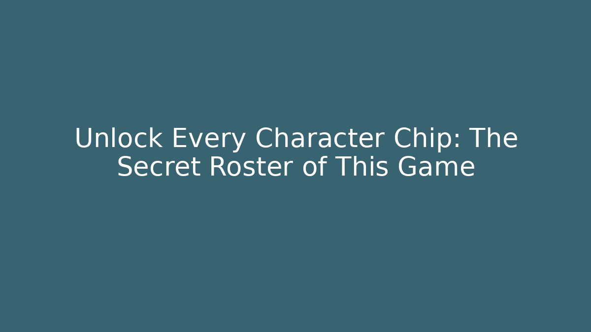 Unlock Every Character Chip: The Secret Roster of This Game