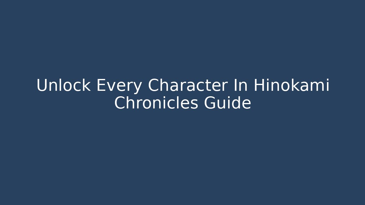 Unlock Every Character In Hinokami Chronicles Guide - Critter Realm