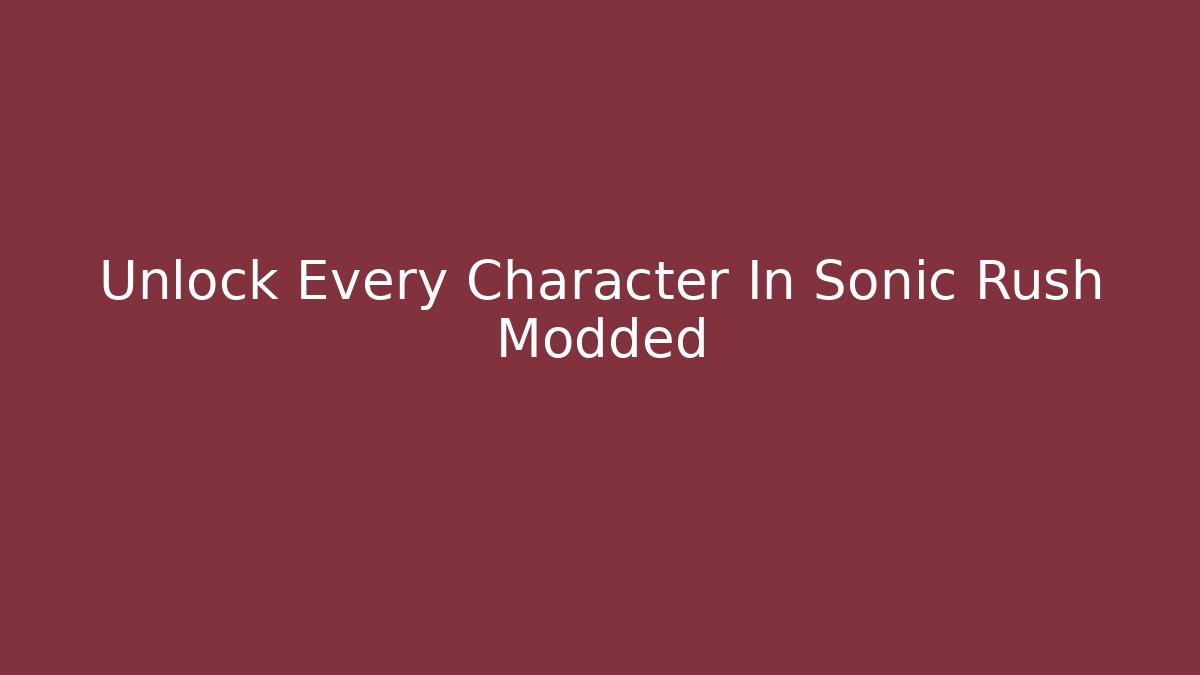 Unlock Every Character In Sonic Rush Modded - Critter Realm