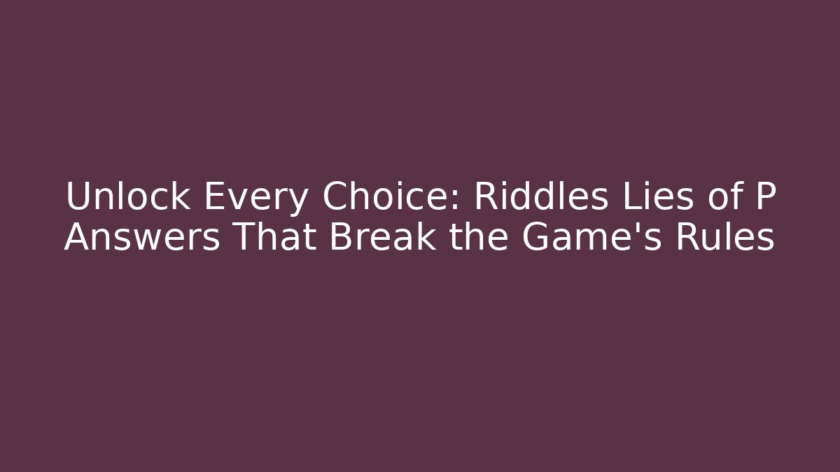 Unlock Every Choice: Riddles Lies of P Answers That Break the Game’s Rules