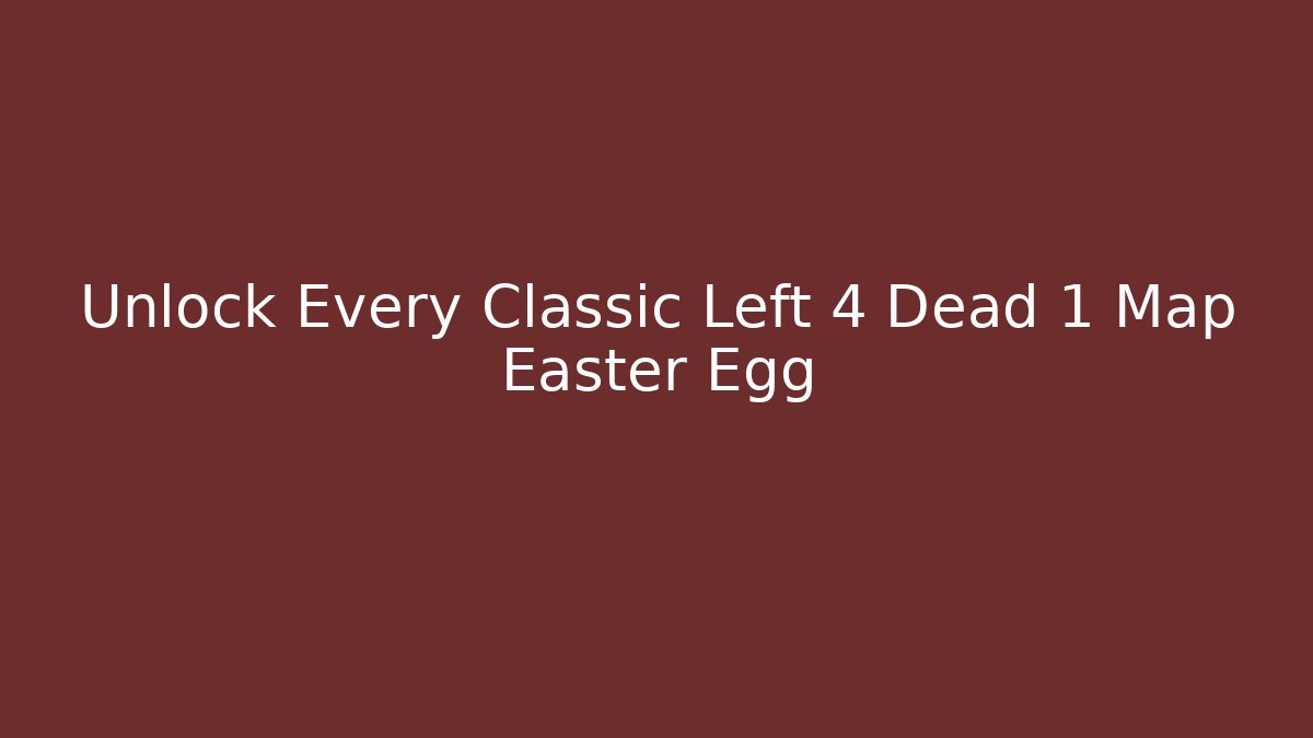 Unlock Every Classic Left 4 Dead 1 Map Easter Egg